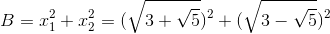 B=x_{1}^{2}+x_{2}^{2}=(\sqrt{3+\sqrt{5}})^{2}+(\sqrt{3-\sqrt{5}})^{2}