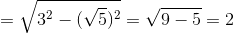 =\sqrt{3^{2}-(\sqrt{5})^{2}}=\sqrt{9-5}=2