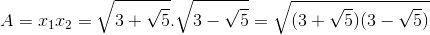 A=x_{1}x_{2}=\sqrt{3+\sqrt{5}}.\sqrt{3-\sqrt{5}}=\sqrt{(3+\sqrt{5})(3-\sqrt{5})}