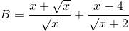 B=\frac{x+\sqrt{x}}{\sqrt{x}}+\frac{x-4}{\sqrt{x}+2}