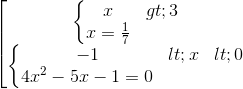 \begin{bmatrix} \left\{\begin{matrix} x>3\\ x=\frac{1}{7} \end{matrix}\right.\\ \left\{\begin{matrix} -1<x<0\\ 4x^{2}-5x-1=0 \end{matrix}\right. \end{matrix}