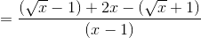 =\frac{(\sqrt{x}-1)+2x-(\sqrt{x}+1)}{(x-1)}