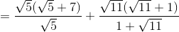 =\frac{\sqrt{5}(\sqrt{5}+7)}{\sqrt{5}}+\frac{\sqrt{11}(\sqrt{11}+1)}{1+\sqrt{11}}