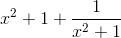 x^{2}+1+\frac{1}{x^{2}+1}