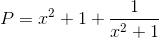 P=x^{2}+1+\frac{1}{x^{2}+1}