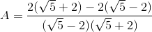 A=\frac{2(\sqrt{5}+2)-2(\sqrt{5}-2)}{(\sqrt{5}-2)(\sqrt{5}+2)}