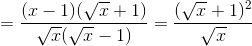 =\frac{(x-1)(\sqrt{x}+1)}{\sqrt{x}(\sqrt{x}-1)}=\frac{(\sqrt{x}+1)^{2}}{\sqrt{x}}