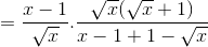 =\frac{x-1}{\sqrt{x}}.\frac{\sqrt{x}(\sqrt{x}+1)}{x-1+1-\sqrt{x}}