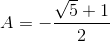 A=-\frac{\sqrt{5}+1}{2}