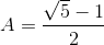 A=\frac{\sqrt{5}-1}{2}