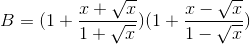 B=(1+\frac{x+\sqrt{x}}{1+\sqrt{x}})(1+\frac{x-\sqrt{x}}{1-\sqrt{x}})