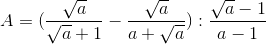 A=(\frac{\sqrt{a}}{\sqrt{a}+1}-\frac{\sqrt{a}}{a+\sqrt{a}}):\frac{\sqrt{a}-1}{a-1}