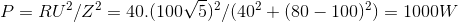 P = RU^{2}/Z^{2} = 40. (100\sqrt{5})^{2}/( 40^{2} +(80 - 100)^{2}) = 1000 W