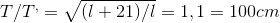 T/T^{,} = \sqrt{(l +21)/l} = 1,1 \Rightarrow l = 100cm