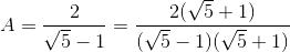 A=\frac{2}{\sqrt{5}-1}=\frac{2(\sqrt{5}+1)}{(\sqrt{5}-1)(\sqrt{5}+1)}