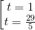 \begin{bmatrix} t=1\\ t=\frac{29}{5} \end{matrix}