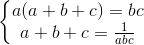 \left\{\begin{matrix} a(a+b+c)=bc\\ a+b+c=\frac{1}{abc} \end{matrix}\right.