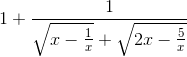 1+\frac{1}{\sqrt{x-\frac{1}{x}}+\sqrt{2x-\frac{5}{x}}}