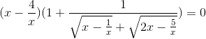 (x-\frac{4}{x})(1+\frac{1}{\sqrt{x-\frac{1}{x}}+\sqrt{2x-\frac{5}{x}}})=0