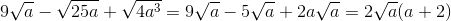 9\sqrt{a}-\sqrt{25a}+\sqrt{4a^{3}}=9\sqrt{a}-5\sqrt{a}+2a\sqrt{a}=2\sqrt{a}(a+2)