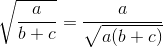 \sqrt{\frac{a}{b+c}}=\frac{a}{\sqrt{a(b+c)}}