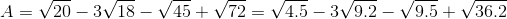 A=\sqrt{20}-3\sqrt{18}-\sqrt{45}+\sqrt{72}=\sqrt{4.5}-3\sqrt{9.2}-\sqrt{9.5}+\sqrt{36.2}