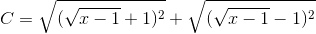 C = \sqrt{(\sqrt{x-1}+1)^{2}}+\sqrt{(\sqrt{x-1}-1)^{2}}