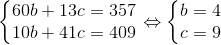 \left\{\begin{matrix} 60b+13c=357\\ 10b+41c=409 \end{matrix}\right.\Leftrightarrow \left\{\begin{matrix} b=4\\ c=9 \end{matrix}\right.