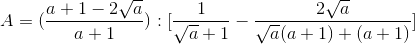 A=(\frac{a+1-2\sqrt{a}}{a+1}):[\frac{1}{\sqrt{a}+1}-\frac{2\sqrt{a}}{\sqrt{a}(a+1)+(a+1)}]