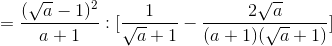 =\frac{(\sqrt{a}-1)^{2}}{a+1}:[\frac{1}{\sqrt{a}+1}-\frac{2\sqrt{a}}{(a+1)(\sqrt{a}+1)}]