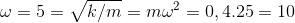 \omega = 5 = \sqrt{k/m}\Rightarrow K = m\omega ^{2} = 0,4.25 = 10