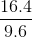 \frac{16.4}{9.6}