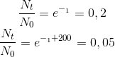 \frac{N_{t}}{N_{0}}=e^{-\lambda t_{1}}=0,2 \\ \frac{N_{t}}{N_{0}}=e^{-\lambda t_{1}+200}=0,05 \right \}