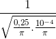 \frac{1}{\sqrt{\frac{0,25}{\pi }.\frac{10^{-4}}{\pi }}}