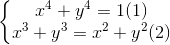 \left\{\begin{matrix} x^{4}+y^{4}=1 & (1)\\ x^{3}+y^{3}=x^{2}+y^{2} & (2)\end{matrix}\right.