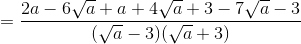 =\frac{2a-6\sqrt{a}+a+4\sqrt{a}+3-7\sqrt{a}-3}{(\sqrt{a}-3)(\sqrt{a}+3)}