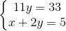 \left\{\begin{matrix} 11y=33\\ x+2y=5 \end{matrix}\right.