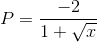 P=\frac{-2}{1+\sqrt{x}}