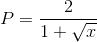 P=\frac{2}{1+\sqrt{x}}