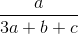 \frac{a}{3a + b + c}