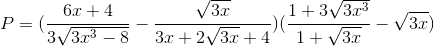 P=(\frac{6x+4}{3\sqrt{3x^{3}-8}}-\frac{\sqrt{3x}}{3x+2\sqrt{3x}+4})(\frac{1+3\sqrt{3x^{3}}}{1+\sqrt{3x}}-\sqrt{3x})