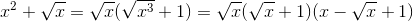 x^{2}+\sqrt{x}=\sqrt{x}(\sqrt{x^{3}}+1)=\sqrt{x}(\sqrt{x}+1)(x-\sqrt{x}+1)