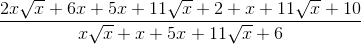 \frac{2x\sqrt{x} + 6x + 5x + 11\sqrt{x}+ 2 + x + 11\sqrt{x} +10 }{x\sqrt{x}+ x + 5x + 11\sqrt{x} + 6 }