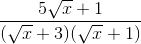 \frac{5\sqrt{x} + 1}{(\sqrt{x} + 3)(\sqrt{x} + 1)}