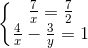 \left\{\begin{matrix} \frac{7}{x}=\frac{7}{2}\\ \frac{4}{x}-\frac{3}{y}=1 \end{matrix}\right.