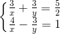 \left\{\begin{matrix} \frac{3}{x}+\frac{3}{y}=\frac{5}{2}\\ \frac{4}{x}-\frac{3}{y}=1 \end{matrix}\right.