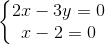 \left\{\begin{matrix} 2x - 3y = 0 & \\ x - 2 = 0 & \end{matrix}\right.