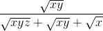 \frac{\sqrt{xy}}{\sqrt{xyz} + \sqrt{xy} + \sqrt{x}}