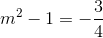 m^{2}-1=-\frac{3}{4}