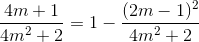 \frac{4m + 1}{4m^2 + 2} = 1 - \frac{(2m - 1)^2}{4m^2 + 2}